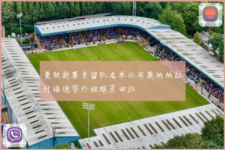 曼联新赛季留队名单公布奥纳纳拉什福德等外租球员回归