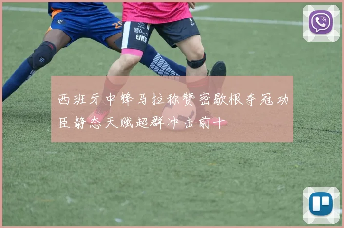 西班牙中锋马拉称赞密歇根夺冠功臣静态天赋超群冲击前十